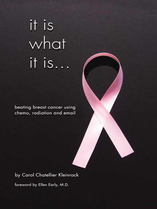 Title details for It Is What It Is... Beating Breast Cancer Using Chemo, Radiation and Email by Carol Chatellier Kleinrock - Available